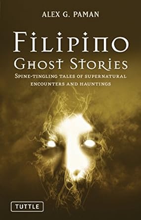 filipino ghost stories spine tingling tales of supernatural encounters and hauntings  alex g. paman