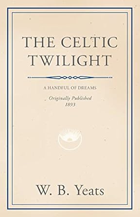 the celtic twilight a handful of dreams originally published 1893  william butler yeats 1445507994,