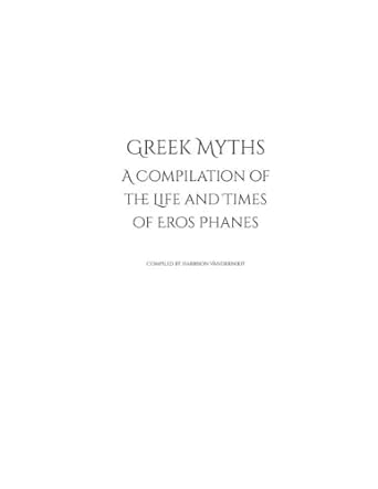 greek myths a compilation of the life and times of eros phanes  harrison vandernoot 979-8218166861
