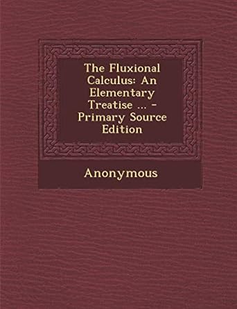 the fluxional calculus an elementary treatise 1st edition anonymous 1287455433, 978-1287455431