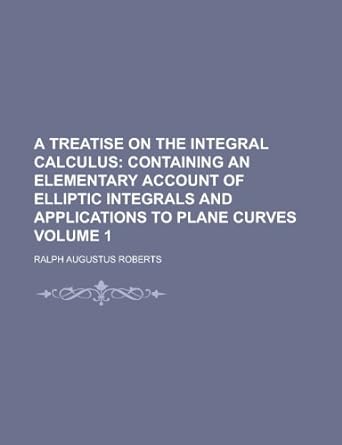 a treatise on the integral calculus volume 1 1st edition ralph augustus roberts 1230101632, 978-1230101637