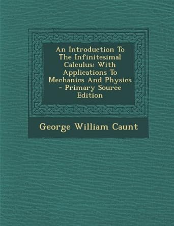 an introduction to the infinitesimal calculus with applications to mechanics and physics 1st edition george
