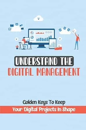 understand the digital management golden keys to keep your digital projects in shape 1st edition elvis