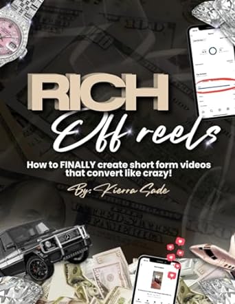rich off reels how to finally create short form videos that convert like crazy 1st edition kierra sade