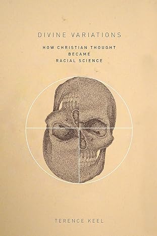 divine variations how christian thought became racial science 1st edition terence keel 1503610098,