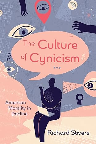 the culture of cynicism american morality in decline 1st edition richard stivers 166677622x, 978-1666776225