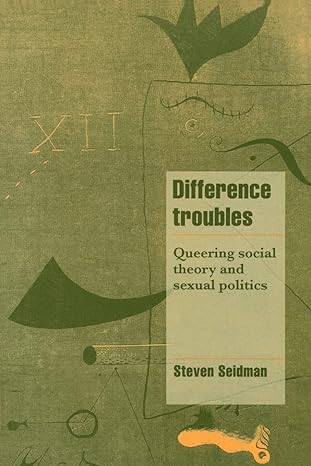 difference troubles queering social theory and sexual politics 1st edition steven seidman 0521599709,