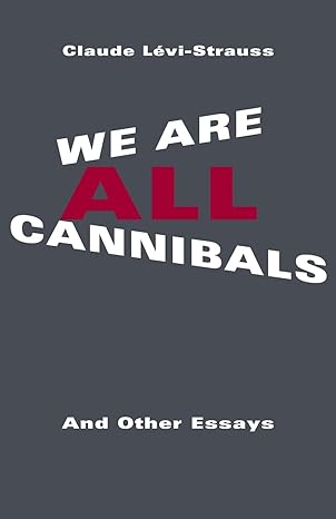 we are all cannibals and other essays 1st edition claude levi-strauss ,jane marie todd ,maurice olender