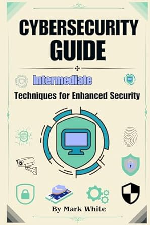 cybersecurity guide intermediate techniques for enhanced security 1st edition mark white 979-8870949659