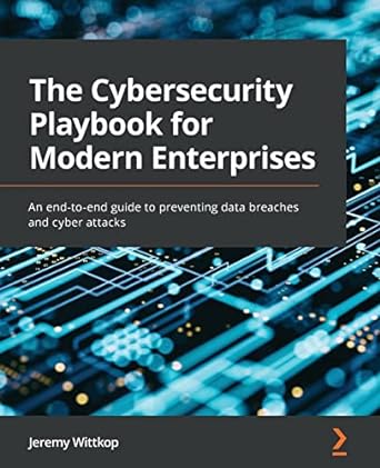 the cybersecurity playbook for modern enterprises an end to end guide to preventing data breaches and cyber