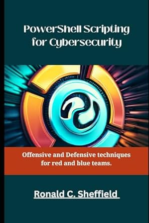 powershell scripting for cybersecurity offensive and defensive techniques for red and blue teams 1st edition