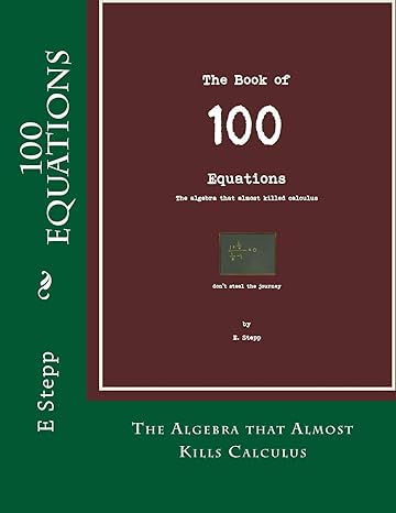 the book of 100 equations the algebra that almost kills calculus 1st edition dr e stepp 1507621256,