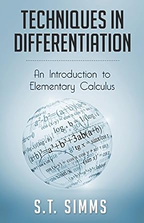 techniques in differentiation an introduction to elementary calculus 1st edition s t simms 0987528912,