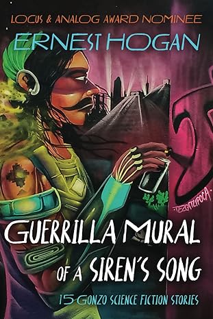 guerrilla mural of a sirens song 155 gonzo science fiction stories  ernest hogan 979-8865465850