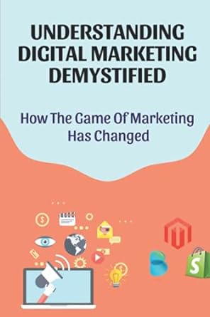 understanding digital marketing demystified how the game of marketing has changed 1st edition tandy grilli