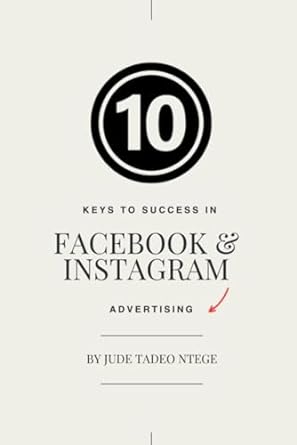 10 keys to success in facebook and instagram advertising 1st edition jude tadeo ntege 979-8866619665