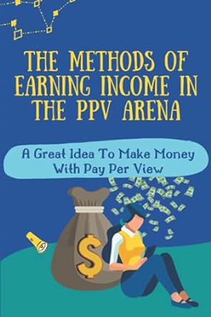 the methods of earning income in the ppv arena a great idea to make money with pay per view 1st edition