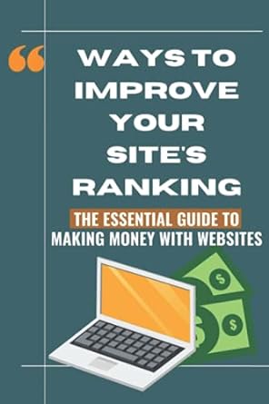 ways to improve your sites ranking the essential guide to making money with websites 1st edition brad yongue