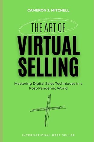 the art of virtual selling mastering digital sales techniques in a post pandemic world 1st edition cameron j