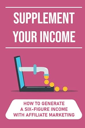 supplement your income how to generate a six figure income with affiliate marketing 1st edition jenifer