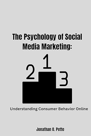 the psychology of social media marketing understanding consumer behavior online 1st edition jonathan o pette
