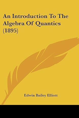 an introduction to the algebra of quantics 1st edition edwin bailey elliott 1436774896, 978-1436774895