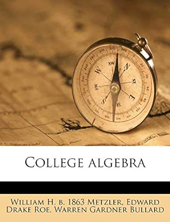 college algebra 1st edition william h b 1863 metzler ,edward drake roe ,warren gardner bullard 1175638722,