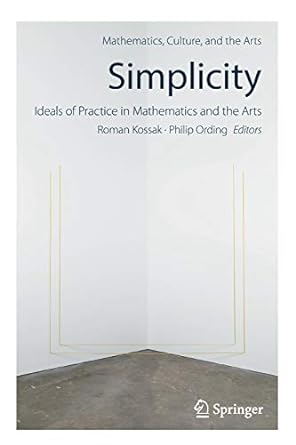 simplicity ideals of practice in mathematics and the arts 1st edition roman kossak ,philip ording 3319851403,