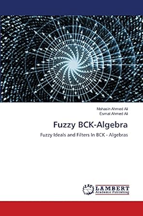 fuzzy bck algebra fuzzy ideals and filters in bck algebras 1st edition mahasin ahmed ali ,esmat ahmed ali