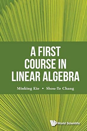 a first course in linear algebra 1st edition minking eie ,shou te chang 9813143118, 978-9813143111