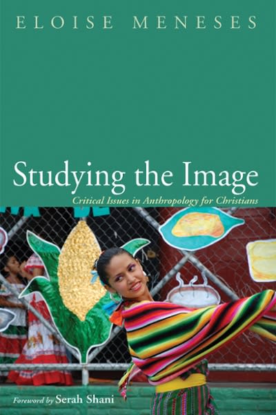 studying the image critical issues in anthropology for christians 1st edition eloise meneses, serah shani