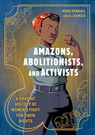 amazons abolitionists and activists a graphic history of women s fight for their rights  mikki kendall ,a.