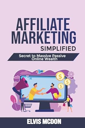affiliate marketing simplified secret to massive passive online wealth 1st edition elvis mcdon 979-8467143361