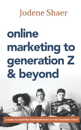 online marketing to generation z and beyond a guide to adapting you to the changing world 1st edition jodene