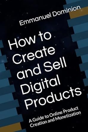 how to create and sell digital products a guide to online product creation and monetization 1st edition