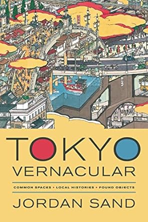 tokyo vernacular common spaces local histories found objects 1st edition jordan sand 0520280377,
