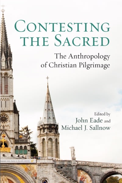 contesting the sacred the anthropology of christian pilgrimage 1st edition john eade, michael j sallnow