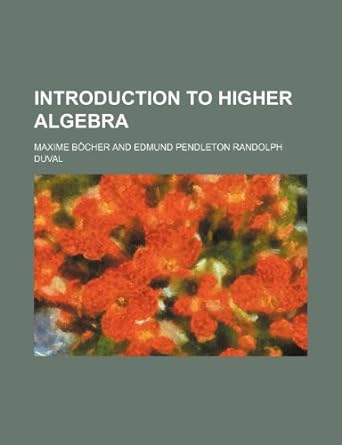 introduction to higher algebra 1st edition maxime bocher 1236563352, 978-1236563354