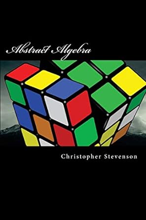 abstract algebra 1st edition christopher stevenson sr 1533231877, 978-1533231871