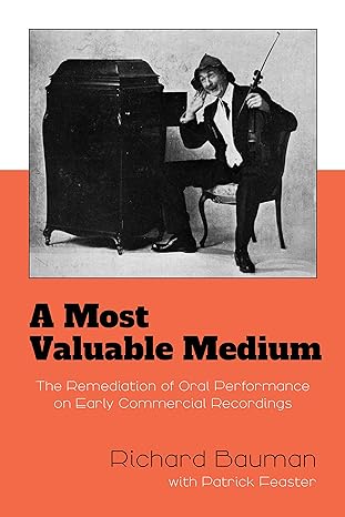 a most valuable medium the remediation of oral performance on early commercial recordings 1st edition richard
