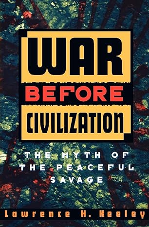 war before civilization the myth of the peaceful savage 1st edition lawrence h. keeley 0195119126,