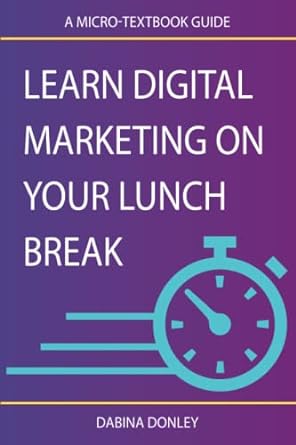 a micro textbook guide learn digital marketing on your lunch break 1st edition dabina donley 979-8481215709