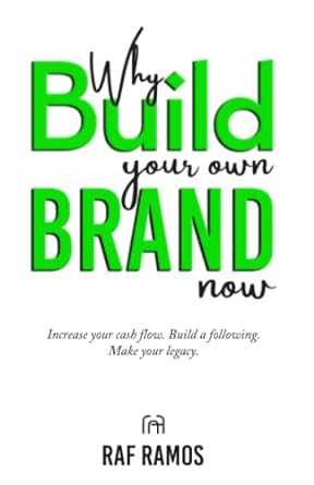 why build your own brand now increase your cash flow build a following make your legacy 1st edition raf ramos