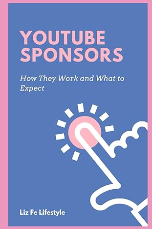 youtube sponsors how they work and what to expect 1st edition liz fe lifestyle 979-8472721608