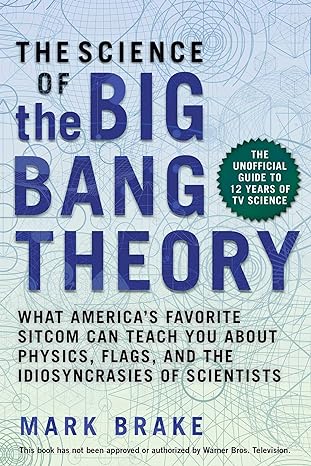 the science of the big bang theory what america s favorite sitcom can teach you about physics flags and the
