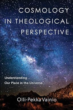 cosmology in theological perspective understanding our place in the universe 1st edition olli pekka vainio