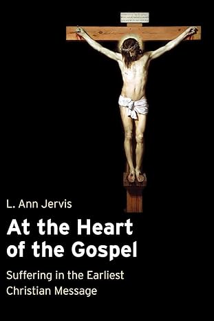 at the heart of the gospel suffering in the earliest christian message 1st edition l. ann jervis 0802839932,