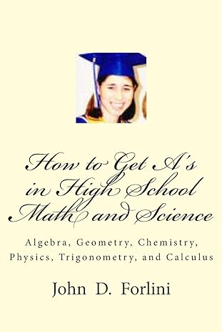 how to get a s in high school math and science algebra geometry chemistry physics trigonometry and calculus