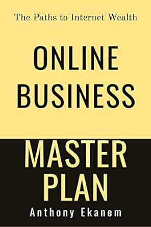online business master plan the paths to internet wealth 1st edition anthony ekanem 1684948770, 978-1684948772