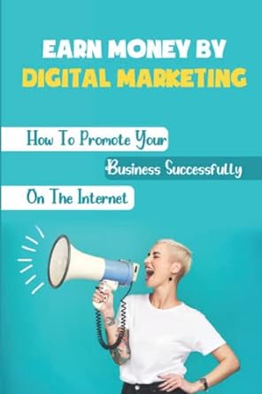 earn money by digital marketing how to promote your business successfully on the internet 1st edition jerold